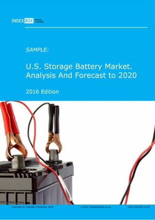Copyright © IndexBox Marketing, 2016 e-mail: info@indexbox.co.uk www.indexbox.co.uk
SAMPLE:
U.S. Storage Battery Market.
Analysis And Forecast to 2020
2016 Edition
 