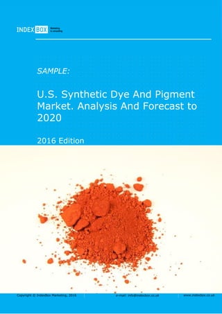 Copyright © IndexBox Marketing, 2016 e-mail: info@indexbox.co.uk www.indexbox.co.uk
SAMPLE:
U.S. Synthetic Dye And Pigment
Market. Analysis And Forecast to
2020
2016 Edition
 