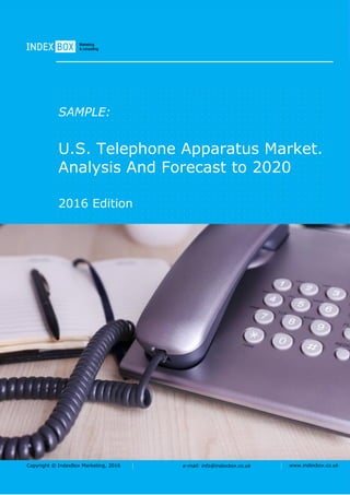 Copyright © IndexBox Marketing, 2016 e-mail: info@indexbox.co.uk www.indexbox.co.uk
SAMPLE:
U.S. Telephone Apparatus Market.
Analysis And Forecast to 2020
2016 Edition
 