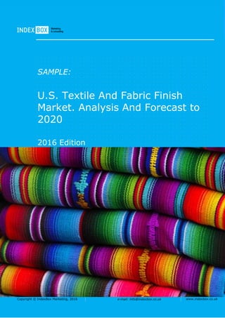 Copyright © IndexBox Marketing, 2016 e-mail: info@indexbox.co.uk www.indexbox.co.uk
SAMPLE:
U.S. Textile And Fabric Finish
Market. Analysis And Forecast to
2020
2016 Edition
 