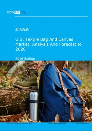 Copyright © IndexBox Marketing, 2016 e-mail: info@indexbox.co.uk www.indexbox.co.uk
SAMPLE:
U.S. Textile Bag And Canvas
Market. Analysis And Forecast to
2020
2016 Edition
 