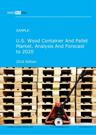 Copyright © IndexBox Marketing, 2015 e-mail: info@indexbox.ru www.indexbox.ruCopyright © IndexBox, 2017 e-mail: info@indexbox.co.uk www.indexbox.co.uk
SAMPLE:
U.S. Wood Container And Pallet
Market. Analysis And Forecast
to 2025
2017 Edition
 