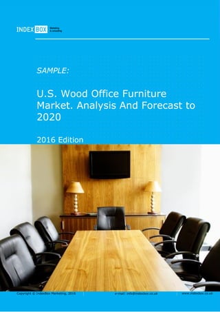 Copyright © IndexBox Marketing, 2016 e-mail: info@indexbox.co.uk www.indexbox.co.uk
SAMPLE:
U.S. Wood Office Furniture
Market. Analysis And Forecast to
2020
2016 Edition
 