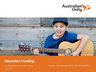 An investment in a child's future Tuesday, 21st February, 2017, 12:15 PM (AEDT)
January 2017
Education Funding
 