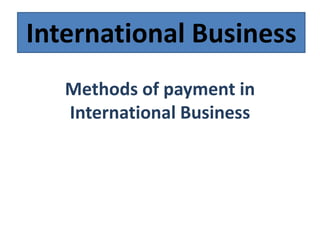 Methods of payment in
International Business
International Business
 