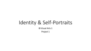 Identity & Self-Portraits
IB Visual Arts 1
Project 1
 