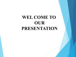 WEL COME TO
OUR
PRESENTATION
 