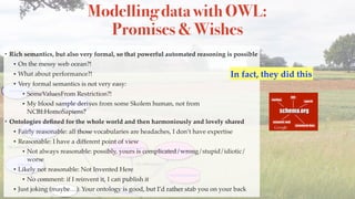 Modelling data with OWL: 
Promises & Wishes
• Rich semantics, but also very formal, so that powerful automated reasoning i...