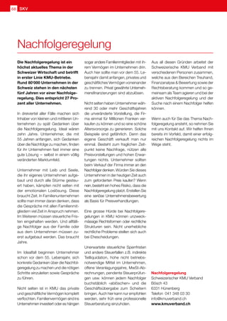 SKV68
Nachfolgeregelung
Die Nachfolgeregelung ist ein
höchst aktuelles Thema in der
Schweizer Wirtschaft und betrifft
in erster Linie KMU-Betriebe.
Rund 80'000 Unternehmen in der
Schweiz stehen in den nächsten
fünf Jahren vor einer Nachfolge-
regelung. Dies entspricht 27 Pro-
zent aller Unternehmen.
In dreiviertel aller Fälle machen sich
Inhaber von kleinen und mittleren Un-
ternehmen zu spät Gedanken über
die Nachfolgeregelung. Ideal wären
zehn Jahre. Unternehmer, die mit
55 Jahren anfangen, sich Gedanken
über die Nachfolge zu machen, finden
für ihr Unternehmen fast immer eine
gute Lösung  – selbst in einem völlig
veränderten Marktumfeld.
Unternehmer mit Leib und Seele,
die ihr eigenes Unternehmen aufge-
baut und durch alle Stürme gesteu-
ert haben, kämpfen nicht selten mit
der emotionalen Loslösung. Diese
braucht Zeit. In Familienunternehmen
sollte man immer daran denken, dass
die Gespräche mit allen Familienmit-
gliedern viel Zeit in Anspruch nehmen.
Im Weiteren müssen steuerliche Fris-
ten eingehalten werden. Und allfälli-
ge Nachfolger aus der Familie oder
aus dem Unternehmen müssen zu-
erst aufgebaut werden. Das braucht
Jahre.
Im Idealfall beginnen Unternehmer
schon vor dem 55. Lebensjahr, sich
konkrete Gedanken über die Nachfol-
geregelung zu machen und die nötigen
Schritte einzuleiten sowie Gespräche
zu führen.
Nicht selten ist in KMU das private
und geschäftliche Vermögen komplett
verflochten. Familienvermögen sindins
Unternehmen investiert oder es hängen
sogar andere Familienmitglieder mit ih-
rem Vermögen im Unternehmen drin.
Auch hier sollte man vor dem 55. Le-
bensjahr damit anfangen, privates und
geschäftliches Vermögen voneinander
zu trennen. Privat gewährte Unterneh-
mensfinanzierungen sind abzulösen.
Nicht selten haben Unternehmer wäh-
rend 30 oder mehr Geschäftsjahren
die unveränderte Vorstellung, die Fir-
ma einmal für Millionen Franken ver-
kaufen zu können und so eine schöne
Altersvorsorge zu generieren. Solche
Beispiele sind gefährlich. Denn das
eigene Geschäft verkauft man nur
einmal. Besteht zum fraglichen Zeit-
punkt keine Nachfrage, nützen alle
Preisvorstellungen und hohen Erwar-
tungen nichts. Unternehmer sollten
beim Verkauf der Firma immer an den
Nachfolgerdenken.Würden Sie dieses
Unternehmen in der heutigen Zeit auch
zum geforderten Preis kaufen? Wenn
nein,bestehtein hohes Risiko, dass die
Nachfolgeregelung platzt. Erstellen Sie
eine seriöse Unternehmensbewertung
als Basis für Preisverhandlungen.
Eine grosse Hürde bei Nachfolgere-
gelungen in KMU können unzweck-
mässige Rechtsformen oder rechtliche
Strukturen sein. Nicht unerhebliche
rechtliche Probleme stellen sich auch
bei Ehescheidungen.
Unerwartete steuerliche Sperrfristen
und andere Steuerfallen z.B. indirekte
Teilliquidation, hohe nicht betriebs-
notwendige Mittel im Unternehmen,
offene Veranlagungsjahre, MwSt-Ab-
rechnungen, pendente Steuerprüfun-
gen usw. können jedem Nachfolger
buchstäblich «ablöschen» und die
Geschäftsübergabe zum Scheitern
bringen. Auch hier kann nur empfohlen
werden, sehr früh eine professionelle
Steuerberatung einzuholen.
Aus all diesen Gründen arbeitet der
Schweizerische KMU Verband mit
verschiedenen Personen zusammen,
welche aus den Bereichen Treuhand,
Finanzanalyse  Bewertung sowie der
Rechtsberatung kommen und so ge-
meinsam als Team agieren und bei der
aktiven Nachfolgeregelung und der
Suche nach einem Nachfolger helfen
können.
Wenn auch für Sie das Thema Nach-
folgeregelung ansteht, so nehmen Sie
mit uns Kontakt auf. Wir helfen Ihnen
bereits im Vorfeld, damit einer erfolg-
reichen Nachfolgeregelung nichts im
Wege steht.
Nachfolgeregelung
Schweizerischer KMU Verband
Bösch 43
6331 Hünenberg
Telefon	 041 348 03 30
info@kmuverband.ch
www.kmuverband.ch
 