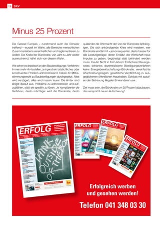 SKV
18
Die Geissel Europas – zunehmend auch die Schweiz
treffend – wurzelt im Wahn, alle Bereiche menschlichen
Zusammenlebens vereinheitlichen und reglementieren zu
wollen. Die Krake der Bürokratie, von Jahr zu Jahr weiter
auswuchernd, nährt sich von diesem Wahn.
Wir sehen es drastisch an den Baubewilligungs-Verfahren:
Immer mehr Amtsstellen, je irgend ein tatsächliches oder
konstruiertes Problem administrierend, haben ihr Mitbe-
stimmungsrecht zu Baubewilligungen durchgesetzt. Alles
wird verzögert, alles wird massiv teurer. Die Ämter sind
längst darauf aus, Probleme zu administrieren und auf-
zublähen, statt sie speditiv zu lösen. Je komplizierter die
Verfahren, desto mächtiger wird die Bürokratie, desto
quälender die Ohnmacht der von der Bürokratie Abhäng-
igen. Die sich ankündigende Krise wird meistern, wer
Bürokratie eindämmt – je konsequenter, desto besser für
alle Leistungsträger, deren Einsatz, der Wirtschaft neue
Impulse zu geben, begünstigt statt behindert werden
muss. Heute! Nicht in fünf Jahren! Einfachere Steuerge-
setze, schlanke, dezentralisierte Bewilligungsverfahren
keine Energiebewirtschaftungs-Bürokratie, vereinfachte
Abschreibungsregeln, gesetzliche Verpflichtung zu aus-
geglichenen öffentlichen Haushalten, Schluss mit ausuf-
ernder Betreuung illegaler Einwanderer usw.:
Ziel muss sein, die Bürokratie um 25 Prozent abzubauen,
das verspricht neuen Aufschwung!
Minus 25 Prozent
Erfolgreich werben
und gesehen werden!
Telefon 041 348 03 30
Nr. 9/10 • September / Oktober 2019 • 13. Jahrgang • Preis CHF 3.90 • www.netzwerk-verlag.ch • AZB 6300 Zug
ERFOLG
Offizielles Organ des Schweizerischen KMU Verbandes
Die starke Zeitung
für Selbstständige,
Unternehmer und
Existenzgründer
SKV
SKV Interview
Aserbaidschan bietet für
Schweizer KMU grosse Chancen
Artikel Seite 4
Arbeit
Spielend verkaufen.
Wer spielt, gewinnt Kunden!
Artikel Seite 10
Marketing
Öffnen Sie neue Kundenmärkte
50'000 Kunden warten
Artikel Seite 12 – 13
Nachfolge
Wo und wie passende
Kaufinteressenten für Ihre
Nachfolge finden?
Artikel Seite 17
Natur  Umwelt
Ohne Bienen kein Essen
Artikel Seite 25
Digital
Kunden gewinnen und halten:
Warum das so wichtig ist
Artikel Seite 39
Digital
Fernsignaturlösung am
Arbeitsplatz mit SignLive!
Artikel Seite 45
Gesundheit
Mehr Ausgeglichenheit
mit der TCM-Ernährung
Artikel Seite 51
Nr. 4/5 • April/Mai 2021 • 15. Jahrgang • Preis CHF 3.90 • www.netzwerk-verlag.ch • AZB 6300 Zug · Post CH AG
ERFOLG
Offizielles Organ des Schweizerischen KMU Verbandes
Die starke Zeitung
für Selbstständige,
Unternehmer und
Existenzgründer
Rechtsberatung
Homeoffice – Ein Guide für die recht-
liche Aufräumarbeit nach Corona
Artikel Seite 14 – 16
Digital
Ablösung der Einzahlungsscheine
bis 30.09.2022: Was bedeutet dies
für Unternehmen?
Artikel Seite 18 – 19
Erschwingliche,
zuverlässige IT für KMU
Artikel Seite 25
Schnelle Verwaltung in der Cloud
Artikel Seite 37
Wir machen Datenschutz
«KMU-verträglich»
Artikel Seite 59
Finanzen
Finanzplanung nach Covid-19
Artikel Seite 20 – 21
Coaching
Nutzen Sie die Macht Ihrer Gedanken
Artikel Seite 30 – 31
Aus-  Weiterbildung
Herausforderungen der
digitalen Umstellung
Artikel Seite 46 – 47
Anpassung an neue Situationen
Artikel Seite 48
Gesundheit
Warum die Früherkennung von
Darmkrebs ab 50 wichtig ist
Artikel Seite 54
Nr. 9/10
• Se
ptem
be
r/Oktob
er
20
21
• 15
. Ja
hr
ga
ng
• Pr
eis CH
F 3.90
• www.netzw
erk-ve
rla
g.ch
• AZB
63
00
Zu
g · Po
st
CH
AG
ERFOLG
Offizielles Organ des Schweizerischen KMUVerb
andes
Die starke Zeitung
für Selbstständige,
Unternehmer und
Existenzgründer
Rechtsberatung
Allgem
eine
Ge
schäftsbedingungen
Artik
el
Se
ite
5
Finanzen
Die Zu
ku
nft de
s
Cred
it Man
ag
em
en
ts
Artik
el
Se
ite
11
Da
nk
ge
sund
er
Firm
en
fin
an
zierun
g
de
n Blick fre
i für Ihr Projek
t
Artik
el
Se
ite
19
Personalm
anagement
Sie sind
en
tla
ssen
. Alles Gu
te!
Artik
el
Se
ite
12
Strategie
Än
gste
üb
erwinde
n …
Artik
el
Se
ite
28
– 29
Digital
Minimieren Sie Sicherheitsris
iken
für Sm
artphones  Tablets
Artik
el
Se
ite
35
Warum
Sie Ihr KM
U jetzt
digitalis
ieren sollten
Artik
el
Se
ite
43
Aus-  Weiterbildung
Hy
brides
Arbe
ite
n
Artik
el
Se
ite
40
– 41
Gesundheit
En
ergielos? Meh
r Woh
lbefi
nd
en
…
Artik
el
Se
ite
47
Technik
So
larstro
m lässt Mieter un
d
Ve
rm
ieter profi
tie
ren
Artik
el
Se
ite
52
– 53
Rechtsberatung
Wie man Unternehmenszahlen liest
Artikel Seite 7
Personalmanagement
Kannst Du mir mal schnell
ein Feedback geben?
Artikel Seite 17
Digital
Dokumente sicher aus
der Ferne verwalten
Artikel Seite 21
Digitalisierung: Was Unter-
nehmer jetzt wissen müssen!
Artikel Seite 65
Finanzen
Crowdfunding: Smarte Finan-
zierung mit Mehrwert für KMU
Artikel Seite 30
Budgetierung richtig angehen
Artikel Seite 55
Strategie
Ist eine Frau der Chef, ist sie Chefin
Artikel Seite 51
Arbeit
PEAK – Innovative Berufskleidung
aus recycleten PET-Flaschen
Artikel Seite 61
Aus-  Weiterbildung
Wie Sie als Führungskraft die
Motivation Ihrer Mitarbeitenden
stärken können
Artikel Seite 69
Gesundheit
Gemeinsam sind wir stärker
Artikel Seite 75
ERFOLG
Offizielles Organ des Schweizerischen KMU Verbandes
Die starke Zeitung
für Selbstständige,
Unternehmer und
Existenzgründer
Nr. 11/12 • November /Dezember 2021 • 15. Jahrgang • Preis CHF 3.90 • www.netzwerk-verlag.ch • AZB 6300 Zug · Post CH AG
 