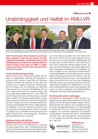 SKV partner 65
VRMandat.com
Unabhängigkeit und Vielfalt im KMU-VR
Dominic Lüthi und sein Beirat: v.l.n.r.: Kim Johansson (HR und Executive Search), Dr. Christoph Sievers (Finanz- und Nachfolgemanagement),
Dominic Lüthi (Geschäftsführung), Matthias Plattner (Banking und Technology), Holger von Ellerts (Web und Social Engagement). Foto: Daniel Schmuki
Ist Ihr Verwaltungsrat / Beirat optimal zusammenge-
stellt, respektive nutzen Sie die Chance, die best-
möglichen Verwaltungs- und Beiräte (w/m) in Ihrem
Strategiegremium zu haben? Es erscheint dabei be-
sonders wichtig, diese Frage den KMU zu stellen,
welche gesamthaft zirka 99% aller Schweizer Unter-
nehmen ausmachen.
Studie zeigt Entwicklungspotenzial
Gemäss Dominic Lüthi, Wirtschaftsinformatiker und Ver-
fasser der Masterarbeit «Optimale VR-Komposition in
Schweizer KMU», existiert in vielen KMU noch deutliches
Potenzial hinsichtlich der Diversität und der vollen Aus-
schöpfung des wichtigen Instruments Verwaltungsrat.
Aus der Umfrage unter 322 VR-Boards von KMU ging
unter anderem hervor, dass sich viele Mitglieder mehr von
einem spezifischen Know-how wünschen würden. Lüthi
ist seit 2008 selber Mitglied des VR in einem KMU und
hat den Prozess der Suche und Rekrutierung von beiden
Seiten miterlebt. «Die Verwaltungsratsmitglieder müssen
neben spezifischen Kenntnissen auch über eine ganzheit-
liche Sicht verfügen und frei von Interessenkonflikten sein.
In einem gut diversifizierten VR-Gremium sollten die einzel-
nen Mitglieder für die Führungsebene als Partner*innen
auf Augenhöhe zur Verfügung stehen und sich zusätzlich
zur Strategie auch um aktuelle Herausforderungen wie die
digitale Transformation, neue Regulatorien, Compliance
oder Nachfolge kümmern», sagt Lüthi.
Effizientere Suche nach VRs Dank
Digitalisierung führt zu besserem Skill-Mix
Dominic Lüthi hat die Firma VRMandat.com zusammen
mit seinem Beirat (Foto), dem IT-Verantwortlichen Mark
Egloff, dem Entwickler Patrick Egli und der Grafikerin Mont-
serrat Guasch sukzessive weiterentwickelt: KMU und Start-
ups können effizient und diskret nach ihren Wunsch-Pro-
filen suchen. Mit dem über die Jahre verfeinerten Suchin-
strument wird auch die angestrebte Treffgenauigkeit und
die gewünschte Qualität bestimmt. Alle Profile können
durch deren Nutzer*innen jederzeit ergänzt werden, wo-
durch sich die VR-Datenbank quasi selber pflegt und mit
vielen interessanten Kandidatinnen und Kandidaten auf-
wartet. Auffallend ist die vorhandene Investitionsbereit-
schaft vieler Mitglieder, das hohe Bildungsniveau, die stra-
tegische Erfahrung bei über 90% der Profile und die Tat-
sache,dassüber70%derPersonen–Führungskräfteoder
selber Unternehmer*innen sind. Bei einem erfolgreichen
Abschluss bezahlt das suchende Unternehmen eine ein-
malige Vermittlungsgebühr an VRMandat.com. Für Star-
tups und Kleinstunternehmen gibt es eine Reduktion, Stif-
tungen und Vereine geniessen auch Spezialkonditionen
und werden hier fündig: StiftungsratsMandat.com
Verwaltungsräte werden unabhängiger
Die Vergabe von VR-Mandaten in KMU war bisher vor-
wiegend auf das engste Beziehungsnetz jener Menschen
begrenzt, die Verwaltungsratsmandate vergeben. Wer es
bereits gemacht hat, weiss es: Eine systematische Erwei-
terung der Managementkompetenz und Meinungsvielfalt
im VR-Gremium lohnt sich. «Die Anpassungen des Ge-
setzgebers, die zunehmende Bedeutung von Diversität,
Unabhängigkeit, Corporate Governance, Nachhaltigkeit
und Ethik sowie das Heranwachsen der Generationen
Y und Z werden auch einen Teil zu diesem Wandel beitra-
gen», sagt Lüthi.
VRMandat.com
Seestrasse 10
8708 Männedorf
Telefon 079 303 33 69
luethi@vrmandat.com
www.vrmandat.com
 
