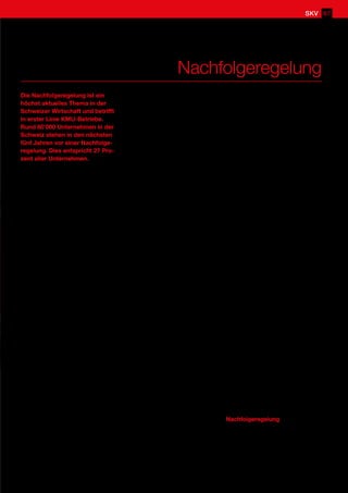 Nachfolgeregelung
Die Nachfolgeregelung ist ein
höchst aktuelles Thema in der
Schweizer Wirtschaft und betrifft
in erster Linie KMU-Betriebe.
Rund 80'000 Unternehmen in der
Schweiz stehen in den nächsten
fünf Jahren vor einer Nachfolge-
regelung. Dies entspricht 27 Pro-
zent aller Unternehmen.
In dreiviertel aller Fälle machen sich
Inhaber von kleinen und mittleren Un-
ternehmen zu spät Gedanken über
die Nachfolgeregelung. Ideal wären
zehn Jahre. Unternehmer, die mit
55 Jahren anfangen, sich Gedanken
über die Nachfolge zu machen, finden
für ihr Unternehmen fast immer eine
gute Lösung  
– selbst in einem völlig
veränderten Marktumfeld.
Unternehmer mit Leib und Seele,
die ihr eigenes Unternehmen aufge-
baut und durch alle Stürme gesteu-
ert haben, kämpfen nicht selten mit
der emotionalen Loslösung. Diese
braucht Zeit. In Familienunternehmen
sollte man immer daran denken, dass
die Gespräche mit allen Familienmit-
gliedern viel Zeit in Anspruch nehmen.
Im Weiteren müssen steuerliche Fris-
ten eingehalten werden. Und allfälli-
ge Nachfolger aus der Familie oder
aus dem Unternehmen müssen zu-
erst aufgebaut werden. Das braucht
Jahre.
Im Idealfall beginnen Unternehmer
schon vor dem 55. Lebensjahr, sich
konkrete Gedanken über die Nachfol-
geregelung zu machen und die nötigen
Schritte einzuleiten sowie Gespräche
zu führen.
Nicht selten ist in KMU das private
und geschäftliche Vermögen komplett
verflochten. Familienvermögen sindins
Unternehmen investiert oder es hängen
sogar andere Familienmitglieder mit ih-
rem Vermögen im Unternehmen drin.
Auch hier sollte man vor dem 55. Le-
bensjahr damit anfangen, privates und
geschäftliches Vermögen voneinander
zu trennen. Privat gewährte Unterneh-
mensfinanzierungen sind abzulösen.
Nicht selten haben Unternehmer wäh-
rend 30 oder mehr Geschäftsjahren
die unveränderte Vorstellung, die Fir-
ma einmal für Millionen Franken ver-
kaufen zu können und so eine schöne
Altersvorsorge zu generieren. Solche
Beispiele sind gefährlich. Denn das
eigene Geschäft verkauft man nur
einmal. Besteht zum fraglichen Zeit-
punkt keine Nachfrage, nützen alle
Preisvorstellungen und hohen Erwar-
tungen nichts. Unternehmer sollten
beim Verkauf der Firma immer an den
Nachfolgerdenken.Würden Sie dieses
Unternehmen in der heutigen Zeit auch
zum geforderten Preis kaufen? Wenn
nein,bestehtein hohes Risiko, dass die
Nachfolgeregelung platzt. Erstellen Sie
eine seriöse Unternehmensbewertung
als Basis für Preisverhandlungen.
Eine grosse Hürde bei Nachfolgere-
gelungen in KMU können unzweck-
mässige Rechtsformen oder rechtliche
Strukturen sein. Nicht unerhebliche
rechtliche Probleme stellen sich auch
bei Ehescheidungen.
Unerwartete steuerliche Sperrfristen
und andere Steuerfallen z.B. indirekte
Teilliquidation, hohe nicht betriebs-
notwendige Mittel im Unternehmen,
offene Veranlagungsjahre, MwSt-Ab-
rechnungen, pendente Steuerprüfun-
gen usw. können jedem Nachfolger
buchstäblich «ablöschen» und die
Geschäftsübergabe zum Scheitern
bringen. Auch hier kann nur empfohlen
werden, sehr früh eine professionelle
Steuerberatung einzuholen.
Aus all diesen Gründen arbeitet der
Schweizerische KMU Verband mit
verschiedenen Personen zusammen,
welche aus den Bereichen Treuhand,
Finanzanalyse  Bewertung sowie der
Rechtsberatung kommen und so ge-
meinsam als Team agieren und bei der
aktiven Nachfolgeregelung und der
Suche nach einem Nachfolger helfen
können.
Wenn auch für Sie das Thema Nach-
folgeregelung ansteht, so nehmen Sie
mit uns Kontakt auf. Wir helfen Ihnen
bereits im Vorfeld, damit einer erfolg-
reichen Nachfolgeregelung nichts im
Wege steht.
Nachfolgeregelung
Schweizerischer KMU Verband
Bösch 43
6331 Hünenberg
Telefon	 041 348 03 30
info@kmuverband.ch
www.kmuverband.ch
SKV 67
 