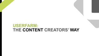 USERFARM:
THE CONTENT CREATORS’ WAY
 