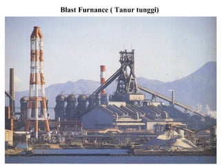 Blast Furnance ( Tanur tunggi)
 