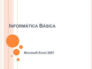 Informática Básica Microsoft Excel 2007 