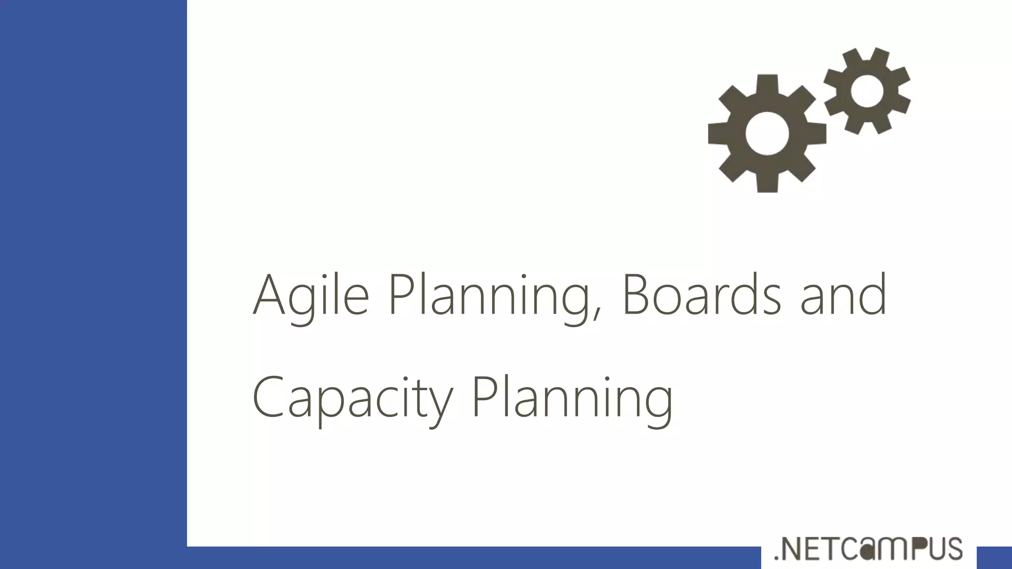 Agile Planning, Boards and
Capacity Planning
 