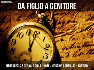 #isolab4people

da figlio a genitore
Da

Mercoledì 22 gennaio 2014 - Hotel Maggior Consiglio - Treviso

 