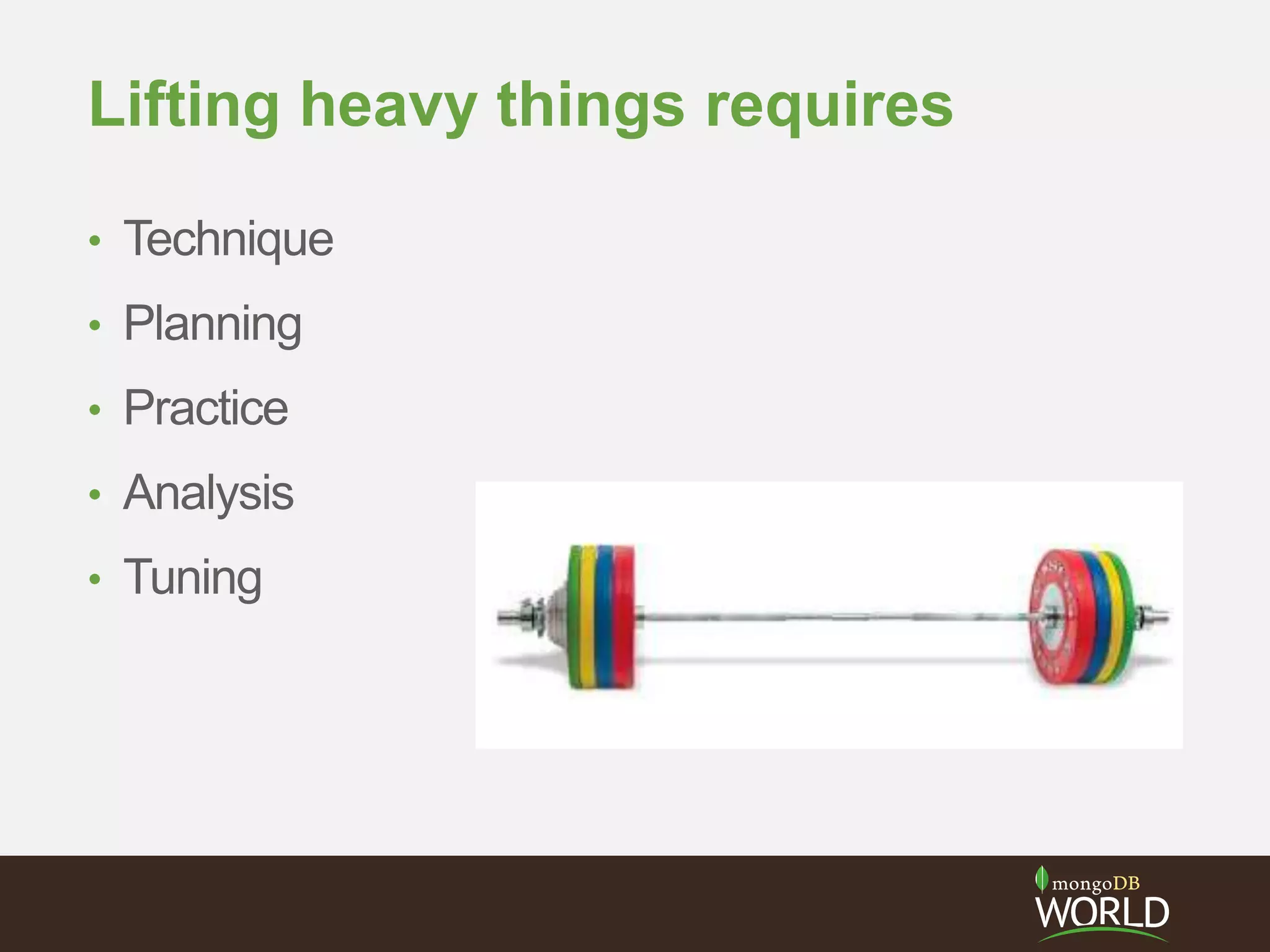Lifting heavy things requires
• Technique
• Planning
• Practice
• Analysis
• Tuning
 