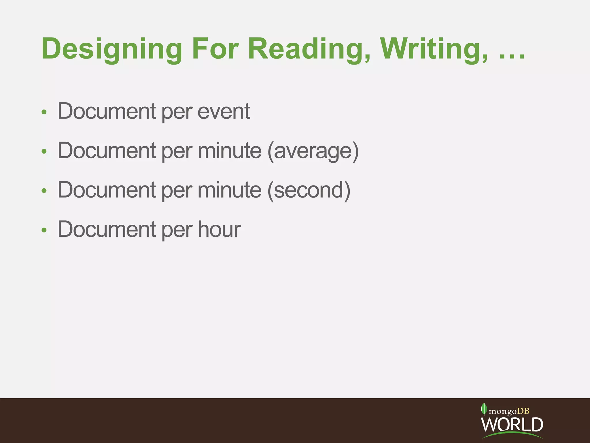 Designing For Reading, Writing, …
• Document per event
• Document per minute (average)
• Document per minute (second)
• Document per hour
 