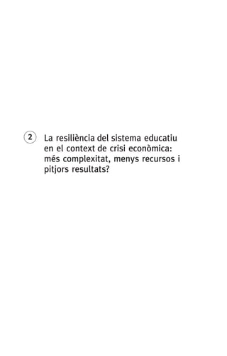 2	 La resiliència del sistema educatiu
en el context de crisi econòmica:
més complexitat, menys recursos i
pitjors resultats?
 