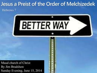 Jesus a Preist of the Order of Melchizedek
Hebrews 7
Maud church of Christ
By Jim Bradshaw
Sunday Evening, June 15, 2014
 