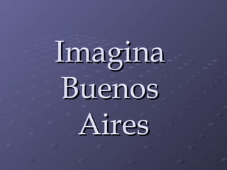 Imagina  Buenos  Aires 