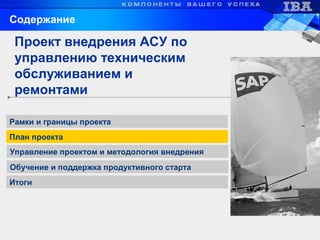 Обучение и поддержка продуктивного старта
Рамки и границы проекта
Управление проектом и методология внедрения
Проект внедрения АСУ по
управлению техническим
обслуживанием и
ремонтами
Содержание
Итоги
План проекта
 