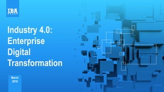 Industry 4.0:
Enterprise
Digital
Transformation
March
2019
 