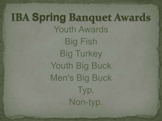 Youth Awards Big Fish Big Turkey Youth Big Buck Men's Big Buck     Typ.     Non-typ. IBA Spring Banquet Awards 