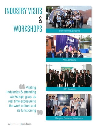 Industry Visits
&
Workshops
Malaysian Petroleum, Kuala Lumpur
Visiting
Industries & attending
workshops gives us
real time exposure to
the work culture and
its functioning
SAP, Singapore
Amul, Bengaluru
Tiger Breweries, Singapore
20 | IBA Bangalore | www.iba.ac.in
 
