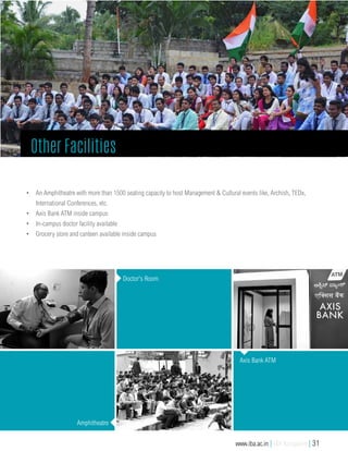 •	 An Amphitheatre with more than 1500 seating capacity to host Management & Cultural events like, Archish, TEDx,
International Conferences, etc.
•	 Axis Bank ATM inside campus
•	 In-campus doctor facility available
•	 Grocery store and canteen available inside campus
Doctor's Room
Amphitheatre
Axis Bank ATM
Other Facilities
www.iba.ac.in | IBA Bangalore | 31
 