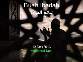 Buah Ibadah

13 Dec 2013
Mohamad Sani

 