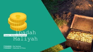Ibadah
Maliyah
Ibadah, Akhlak & Muamalah
1703040045 - Dwi Santosa
1703040047 - Habibullah Al Faruq
 