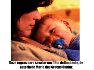 Doze regras para se criar um filho delinqüente, de
autoria de Maria das Graças Cunha:
 