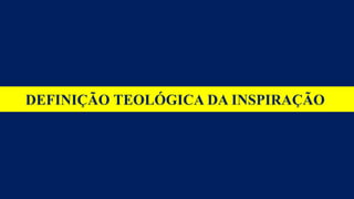 DEFINIÇÃO TEOLÓGICA DA INSPIRAÇÃO
 