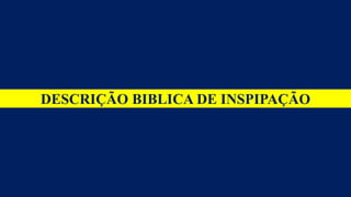 DESCRIÇÃO BIBLICA DE INSPIPAÇÃO
 