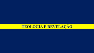 TEOLOGIA E REVELAÇÃO
 