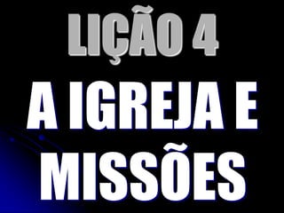 LIÇÃO 4
A IGREJA E
MISSÕES
 