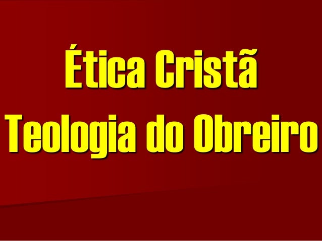 Ética Cristã Teologia do Obreiro  