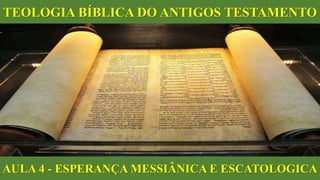 TEOLOGIA BÍBLICA DO ANTIGOS TESTAMENTO
AULA 4 - ESPERANÇA MESSIÂNICA E ESCATOLOGICA
 