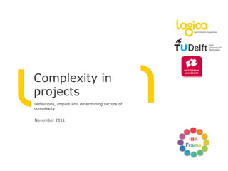 Complexity in
projects
Definitions, impact and determining factors of
complexity


November 2011
 