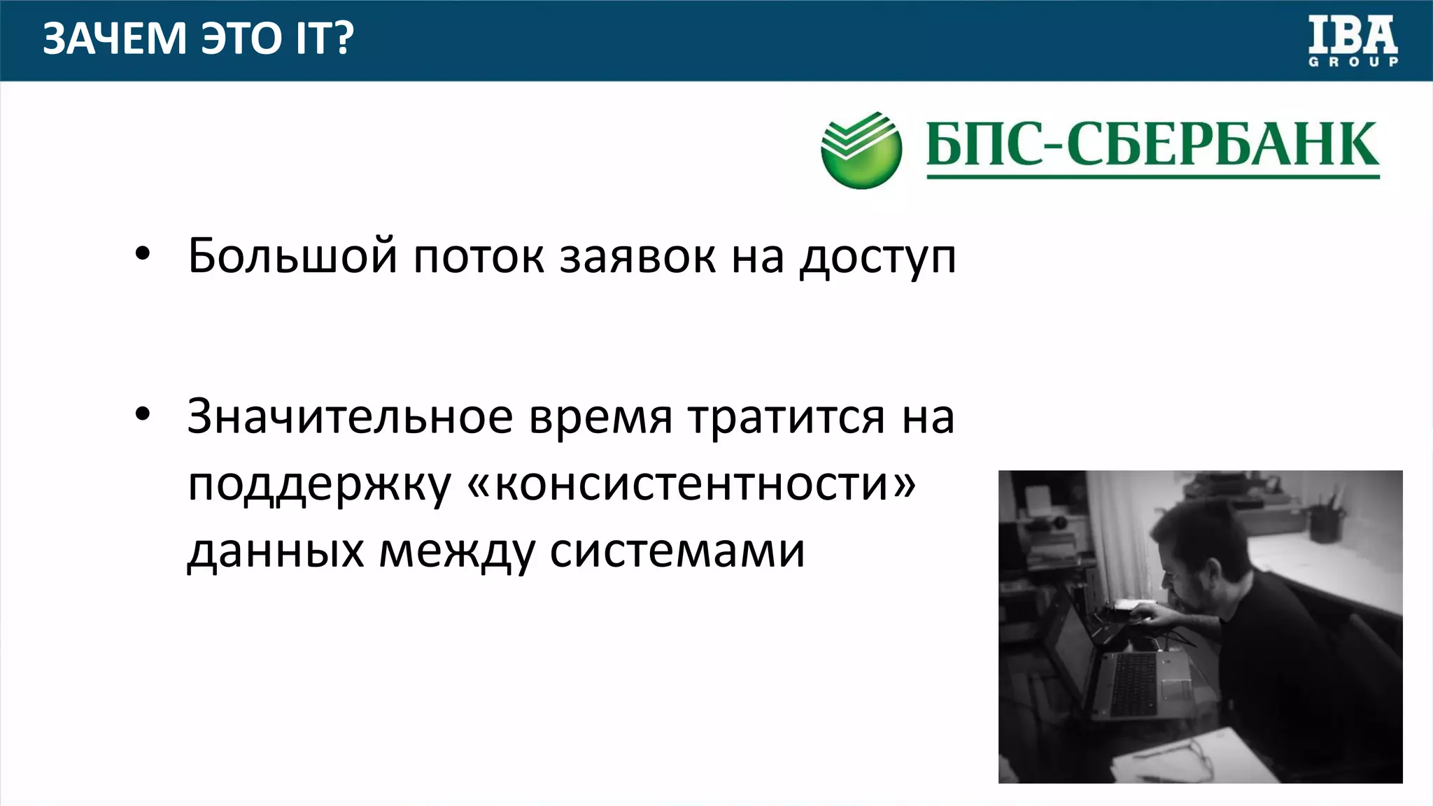 ЗАЧЕМ ЭТО IT?
• Большой поток заявок на доступ
• Значительное время тратится на
поддержку «консистентности»
данных между системами
 