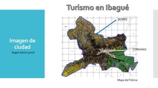Imagen de
ciudad
Según Kevin Lynch
BORDE
COMUNAS
Mapa delTolima
 