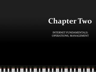 Chapter Two INTERNET FUNDAMENTALS: OPERATIONS, MANAGEMENT 