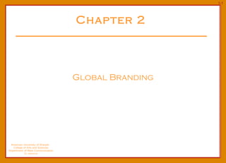 Chapter 2 Global Branding American University of Sharjah  College of Arts and Sciences Department of Mass Communication Dr. Ibahrine 