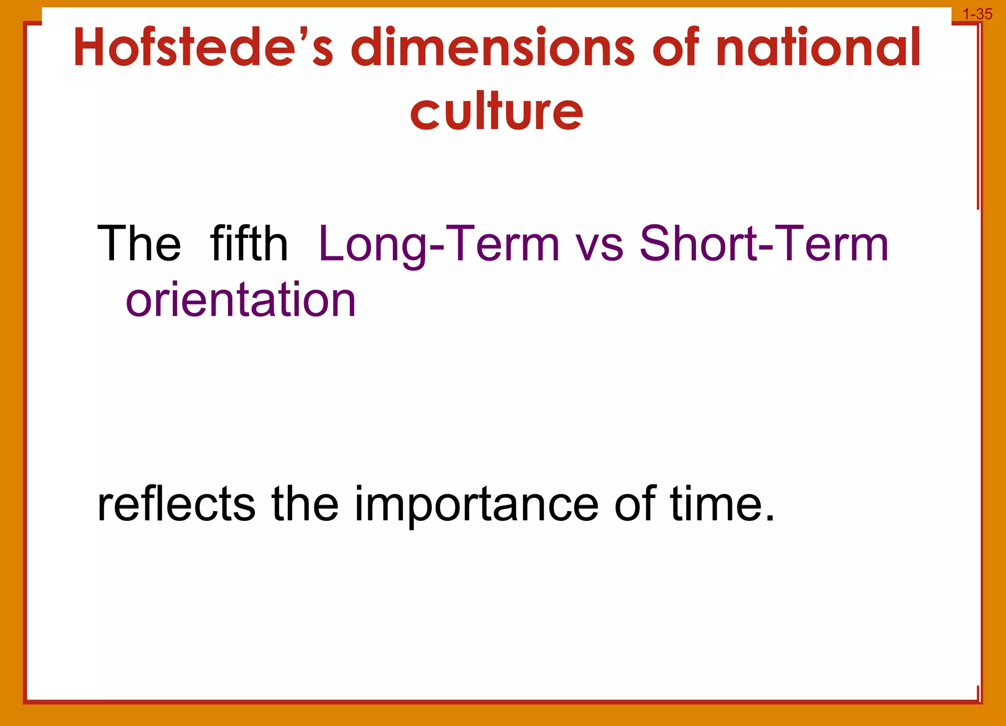 Hofstede’s dimensions of national culture The  fifth  Long-Term vs Short-Term orientation reflects the importance of time. 