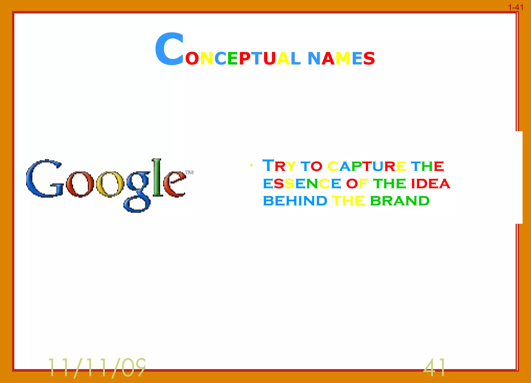 C O N C E P T U A L   N A M E S T r y   t o   c a p t u r e   t h e   e s s e n c e  o f   the   idea   behind   the   brand 11/11/09 