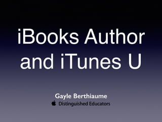 iBooks Author
and iTunes U
Gayle Berthiaume
 