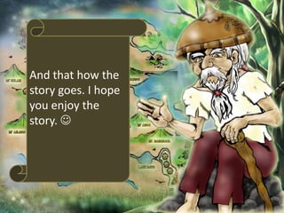 And that how the
story goes. I hope
you enjoy the
story. 
 