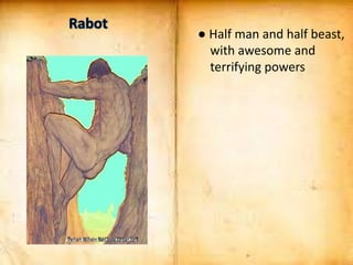 ● Half man and half beast,
with awesome and
terrifying powers
 